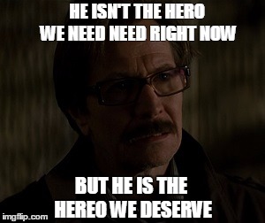 HE ISN'T THE HERO WE NEED NEED RIGHT NOW; BUT HE IS THE HEREO WE DESERVE | made w/ Imgflip meme maker
