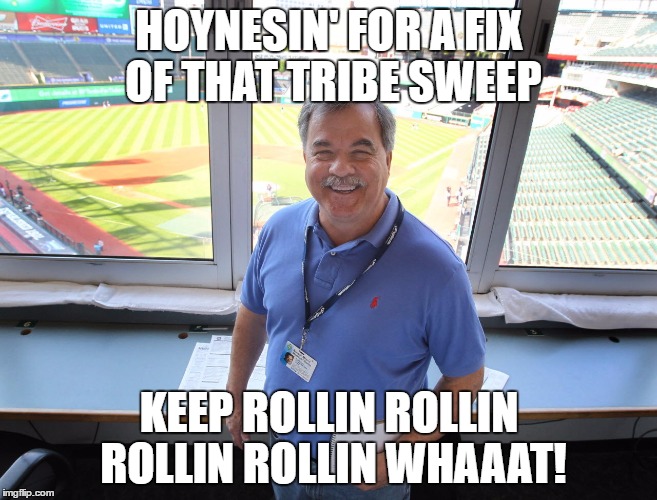 HOYNESIN' FOR A FIX OF THAT TRIBE SWEEP; KEEP ROLLIN ROLLIN ROLLIN ROLLIN WHAAAT! | image tagged in baseball bat | made w/ Imgflip meme maker