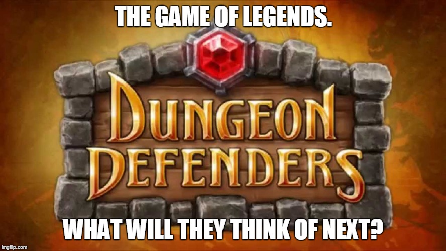 DUNGEON DEFENDERS Logo | THE GAME OF LEGENDS. WHAT WILL THEY THINK OF NEXT? | image tagged in dungeon defenders,dungeon defenders logo,dungeon,defenders,logo | made w/ Imgflip meme maker