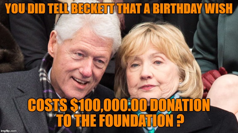 YOU DID TELL BECKETT THAT A BIRTHDAY WISH COSTS $100,000.00 DONATION TO THE FOUNDATION ? | made w/ Imgflip meme maker