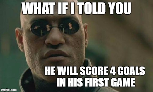 Matrix Morpheus | WHAT IF I TOLD YOU; HE WILL SCORE 4 GOALS IN HIS FIRST GAME | image tagged in memes,matrix morpheus | made w/ Imgflip meme maker