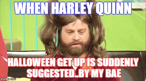 Daddys little HANGOVER MONSTER...Countdown to A Harley hijacked HALLOWEEN.... | WHEN HARLEY QUINN; HALLOWEEN GET UP IS SUDDENLY SUGGESTED..BY MY BAE | image tagged in harley quinn,monkey make up | made w/ Imgflip meme maker