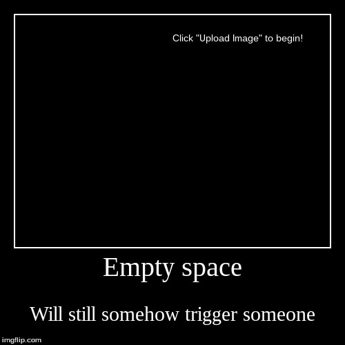 Let me know how this triggers you. | image tagged in funny,demotivationals,triggered | made w/ Imgflip demotivational maker