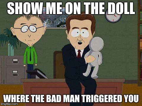 [Points to the entire doll] | SHOW ME ON THE DOLL; WHERE THE BAD MAN TRIGGERED YOU | image tagged in show me on this doll,memes,triggered | made w/ Imgflip meme maker