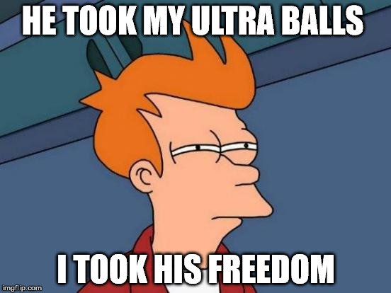 Futurama Fry | HE TOOK MY ULTRA BALLS; I TOOK HIS FREEDOM | image tagged in memes,futurama fry | made w/ Imgflip meme maker