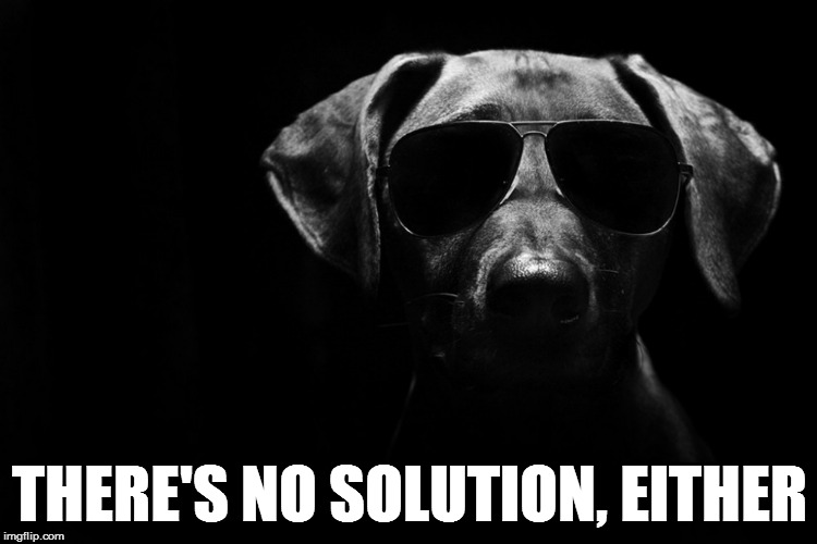 THERE'S NO SOLUTION, EITHER | made w/ Imgflip meme maker