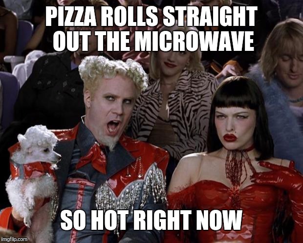 Mugatu So Hot Right Now | PIZZA ROLLS STRAIGHT OUT THE MICROWAVE; SO HOT RIGHT NOW | image tagged in memes,mugatu so hot right now | made w/ Imgflip meme maker