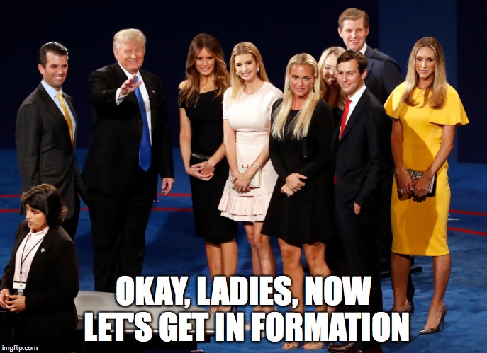 Beyoncé Approves This Message | OKAY, LADIES, NOW LET'S GET IN FORMATION | image tagged in trump's women,donald trump,politics,presidential race,humor,funny | made w/ Imgflip meme maker