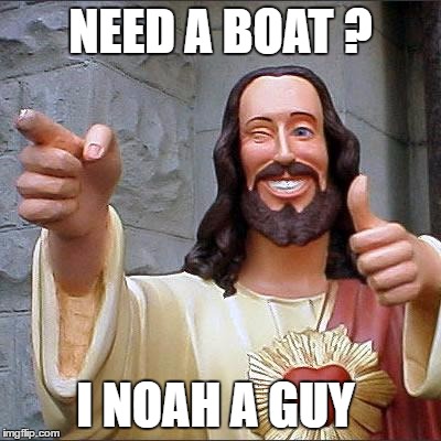 Buddy Christ | NEED A BOAT ? I NOAH A GUY | image tagged in memes,buddy christ | made w/ Imgflip meme maker