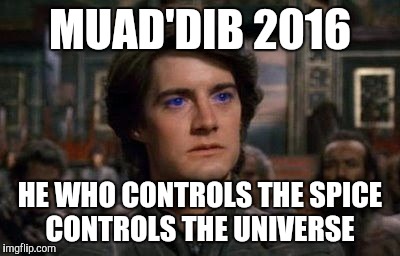 Dune | MUAD'DIB 2016; HE WHO CONTROLS THE SPICE CONTROLS THE UNIVERSE | image tagged in dune | made w/ Imgflip meme maker