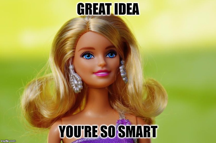 GREAT IDEA YOU'RE SO SMART | made w/ Imgflip meme maker
