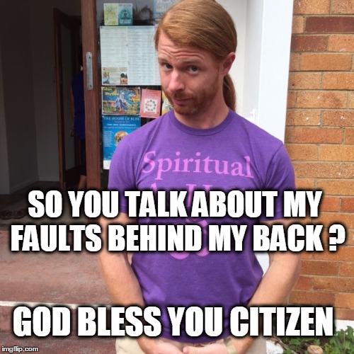 Thanks for Helping | SO YOU TALK ABOUT MY FAULTS BEHIND MY BACK ? GOD BLESS YOU CITIZEN | image tagged in jp sears the spiritual guy,the help | made w/ Imgflip meme maker