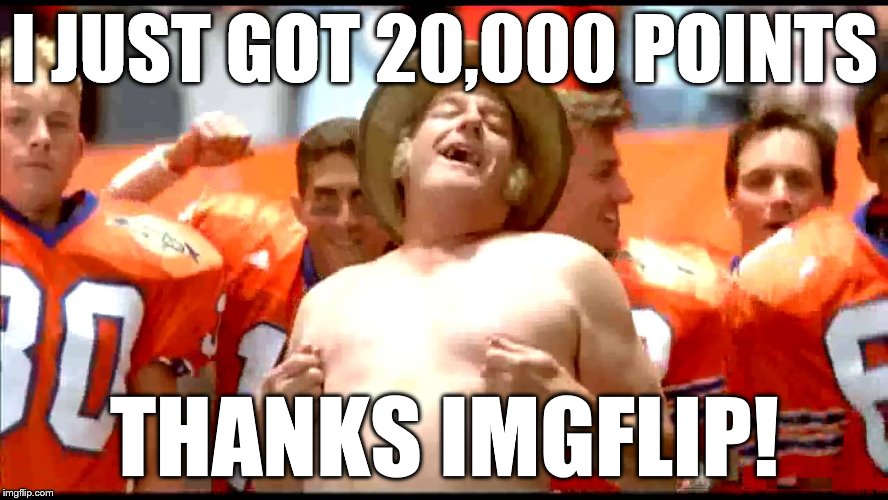 Waterboy nipple pinch | I JUST GOT 20,000 POINTS; THANKS IMGFLIP! | image tagged in waterboy nipple pinch | made w/ Imgflip meme maker