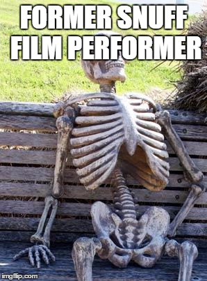 Waiting Skeleton Meme | FORMER SNUFF FILM PERFORMER | image tagged in memes,waiting skeleton | made w/ Imgflip meme maker