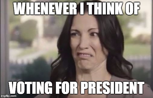 stank face | WHENEVER I THINK OF; VOTING FOR PRESIDENT | image tagged in stank face | made w/ Imgflip meme maker