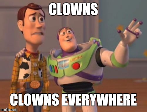 It had spread... | CLOWNS; CLOWNS EVERYWHERE | image tagged in memes,x x everywhere,clowns | made w/ Imgflip meme maker