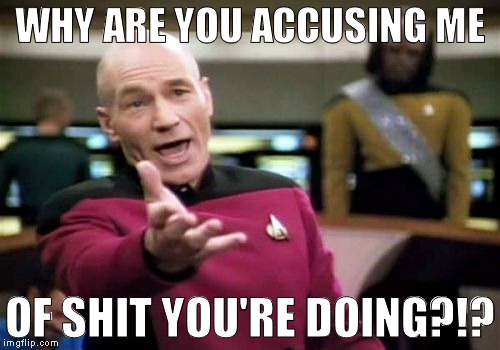 Like the Hillary supporters struggling to make Trump look like an adulterer, two words: Bill Clinton | WHY ARE YOU ACCUSING ME; OF SHIT YOU'RE DOING?!? | image tagged in memes,picard wtf,liberal logic,biased media,donald trump,hillary clinton for prison hospital 2016 | made w/ Imgflip meme maker