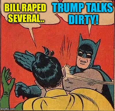 Batman Slapping Robin Meme | BILL **PED SEVERAL.. TRUMP TALKS DIRTY! | image tagged in memes,batman slapping robin | made w/ Imgflip meme maker