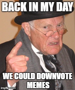 I had to repost this, it was my best meme and now funnier | BACK IN MY DAY; WE COULD DOWNVOTE MEMES | image tagged in memes,back in my day,downvotes | made w/ Imgflip meme maker