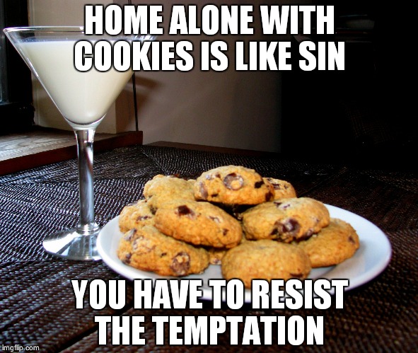 Cookies and Milk Martini | HOME ALONE WITH COOKIES IS LIKE SIN; YOU HAVE TO RESIST THE TEMPTATION | image tagged in cookies and milk martini | made w/ Imgflip meme maker