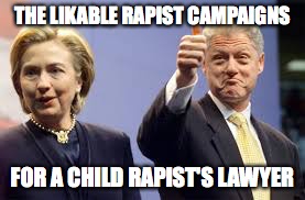 Bill Clinton Approves | THE LIKABLE RAPIST CAMPAIGNS; FOR A CHILD RAPIST'S LAWYER | image tagged in bill clinton approves | made w/ Imgflip meme maker