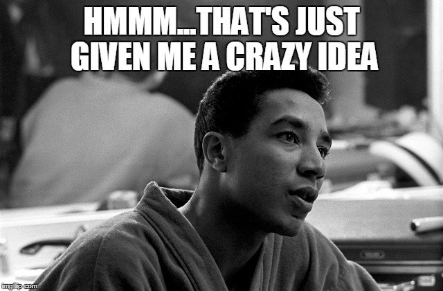 HMMM...THAT'S JUST GIVEN ME A CRAZY IDEA | made w/ Imgflip meme maker