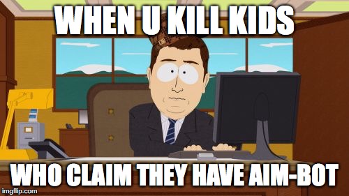 Aaaaand Its Gone | WHEN U KILL KIDS; WHO CLAIM THEY HAVE AIM-BOT | image tagged in memes,aaaaand its gone,scumbag | made w/ Imgflip meme maker