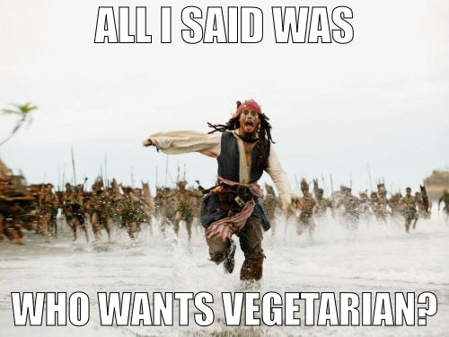Jack Sparrow Being Chased Meme | ALL I SAID WAS; WHO WANTS VEGETARIAN? | image tagged in memes,jack sparrow being chased | made w/ Imgflip meme maker