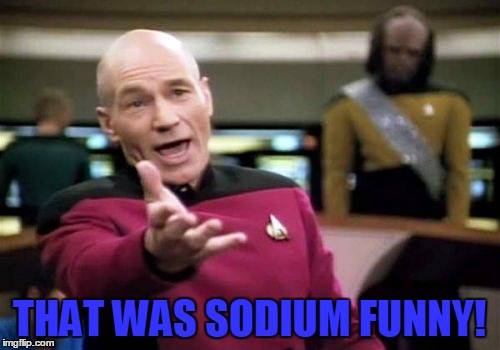 Picard Wtf Meme | THAT WAS SODIUM FUNNY! | image tagged in memes,picard wtf | made w/ Imgflip meme maker