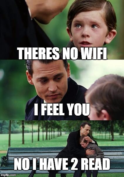 Finding Neverland | THERES NO WIFI; I FEEL YOU; NO I HAVE 2 READ | image tagged in memes,finding neverland | made w/ Imgflip meme maker