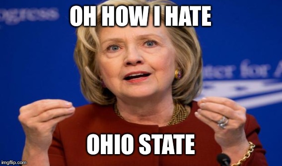 OH HOW I HATE; OHIO STATE | image tagged in hillary clinton,ohio state,funny,memes,one does not simply,hillary clinton 2016 | made w/ Imgflip meme maker