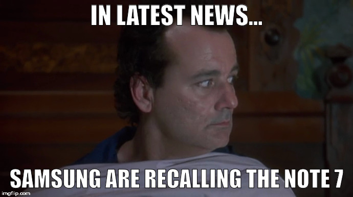 Head this before? | IN LATEST NEWS... SAMSUNG ARE RECALLING THE NOTE 7 | image tagged in memes,samsung,note 7,recall,groundhog day | made w/ Imgflip meme maker