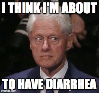 I THINK I'M ABOUT; TO HAVE DIARRHEA | image tagged in clinton | made w/ Imgflip meme maker