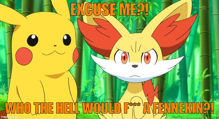 Fennekin Points At X | EXCUSE ME?! WHO THE HELL WOULD F*** A FENNEKIN?! | image tagged in fennekin points at x | made w/ Imgflip meme maker