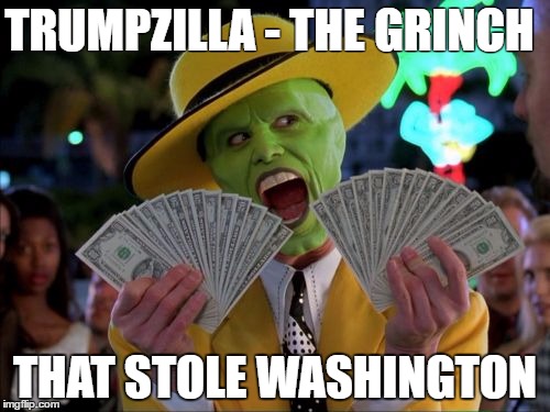Money Money Meme | TRUMPZILLA - THE GRINCH; THAT STOLE WASHINGTON | image tagged in memes,money money | made w/ Imgflip meme maker