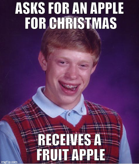 Bad Luck Brian Meme | ASKS FOR AN APPLE FOR CHRISTMAS; RECEIVES A FRUIT APPLE | image tagged in memes,bad luck brian | made w/ Imgflip meme maker