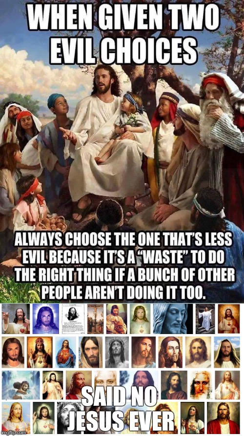 Said... | SAID NO JESUS EVER | image tagged in jesus,lesser of two evils,waste,right | made w/ Imgflip meme maker