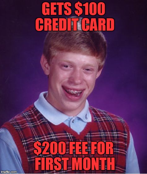 Bad Luck Brian Meme | GETS $100 CREDIT CARD $200 FEE FOR FIRST MONTH | image tagged in memes,bad luck brian | made w/ Imgflip meme maker