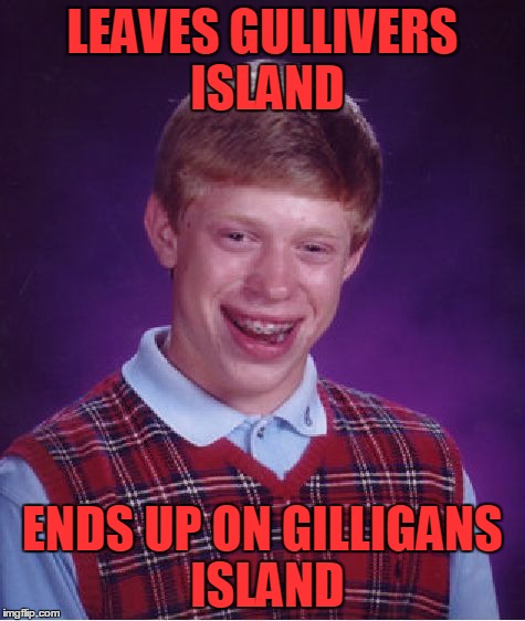 Bad Luck Brian Meme | LEAVES GULLIVERS ISLAND ENDS UP ON GILLIGANS ISLAND | image tagged in memes,bad luck brian | made w/ Imgflip meme maker