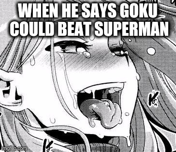 Goku vs. Superman | WHEN HE SAYS GOKU COULD BEAT SUPERMAN | image tagged in superman,goku | made w/ Imgflip meme maker