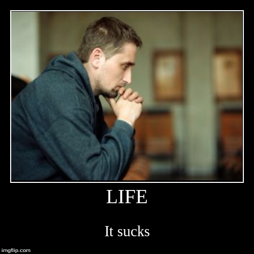 LIFE | LIFE | It sucks | image tagged in funny,demotivationals | made w/ Imgflip demotivational maker