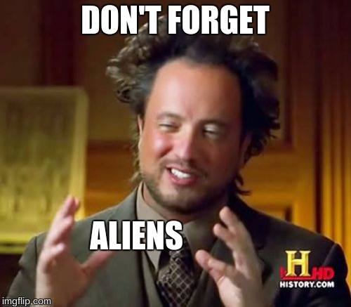 Ancient Aliens Meme | DON'T FORGET ALIENS | image tagged in memes,ancient aliens | made w/ Imgflip meme maker