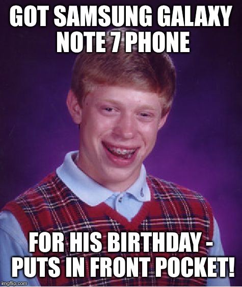 Bad Luck Brian Meme | GOT SAMSUNG GALAXY NOTE 7 PHONE; FOR HIS BIRTHDAY - PUTS IN FRONT POCKET! | image tagged in memes,bad luck brian,samsung galaxy note 7,front pocket,phone | made w/ Imgflip meme maker
