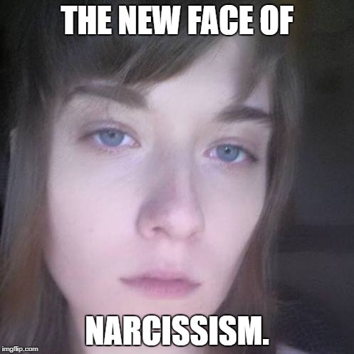 American Woman | THE NEW FACE OF; NARCISSISM. | image tagged in narcissism | made w/ Imgflip meme maker