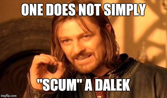 One Does Not Simply Meme | ONE DOES NOT SIMPLY "SCUM" A DALEK | image tagged in memes,one does not simply | made w/ Imgflip meme maker