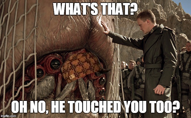 sst alien brain bug | WHAT'S THAT? OH NO, HE TOUCHED YOU TOO? | image tagged in sst alien brain bug,scumbag | made w/ Imgflip meme maker