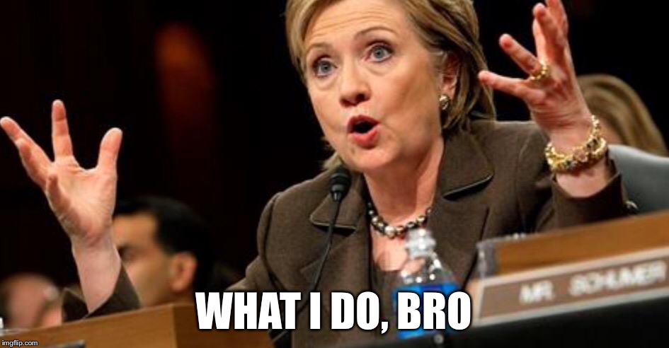 WHAT I DO, BRO | made w/ Imgflip meme maker