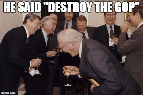 laughing | HE SAID "DESTROY THE GOP" | image tagged in laughing | made w/ Imgflip meme maker