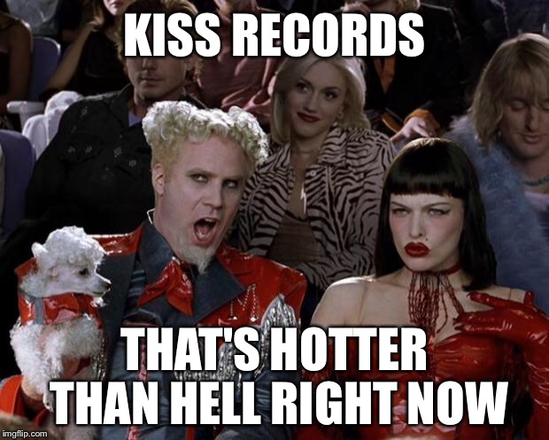 Mugatu So Hot Right Now Meme | KISS RECORDS THAT'S HOTTER THAN HELL RIGHT NOW | image tagged in memes,mugatu so hot right now | made w/ Imgflip meme maker