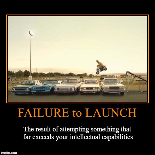 Failure to Launch | image tagged in funny,demotivationals,wmp,failure,fails,failure to launch | made w/ Imgflip demotivational maker